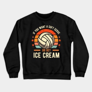 If you want a soft serve go get ice cream Retro volleyball Crewneck Sweatshirt